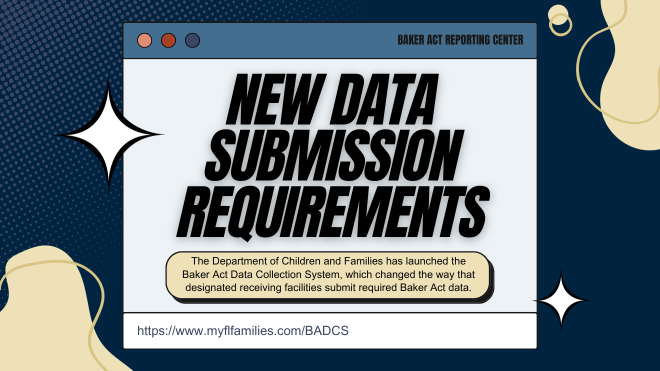 Image says "New Data Submission Requirements. The Department of Children and Families has launched the Baker Act Data Collection System, which changed the way that designated receiving facilities submit required Baker Act data."
