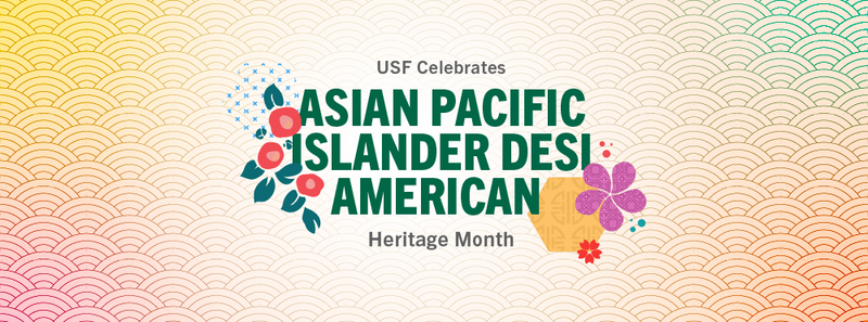 Join USF in Celebrating Asian Pacific Islander Desi American month.
