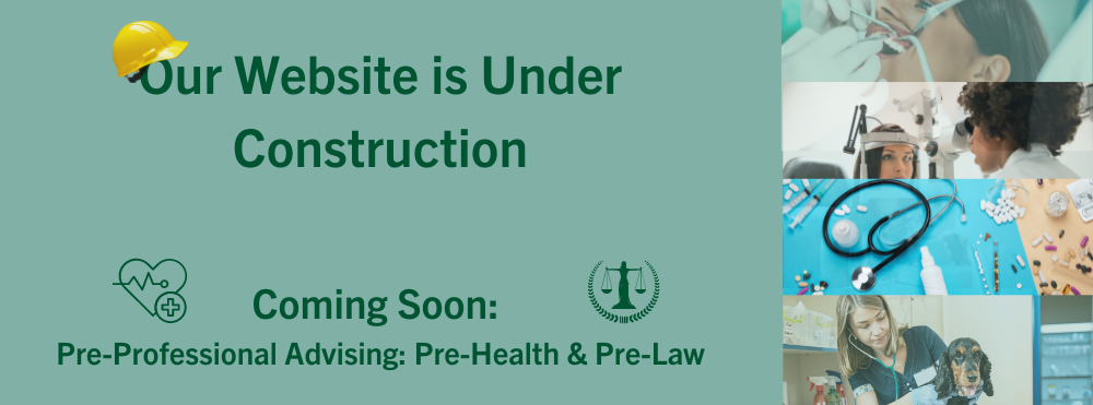 Website Under Construction. Coming soon: Pre-Professional Advising: Pre-Health & Pre-Law
