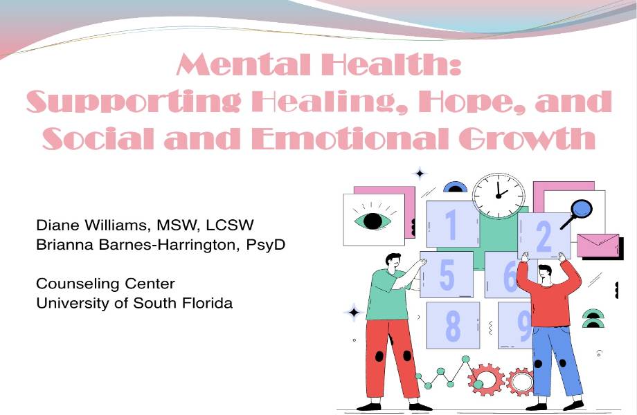 Mental Health: Supporting Healing, Hope, and Social and Emotional Growth Diane Williams, MSW, LCSW Brianna Barnes-Harrington, PsyD Counseling Center University of South Florida