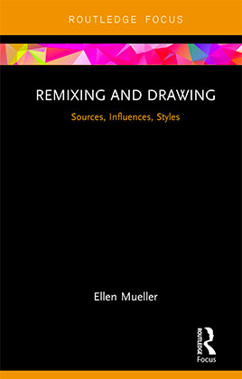 photo of the cover of Ellen Mueller's 2018 textbook with the text "Routledge Focus" at the top and "Remixing and Drawing: Sources, Influences, and Style" below