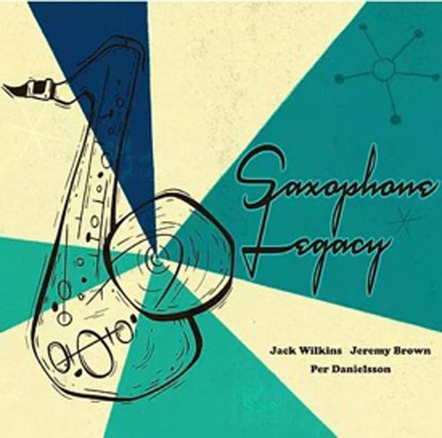 An image of a saxophone with the words "Saxophone Legacy - Jack Wilkins, Jeremy Brown, Per Danielson"