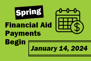 Spring Financial Aid Payments Begin January 14, 2024. View Payment Schedule