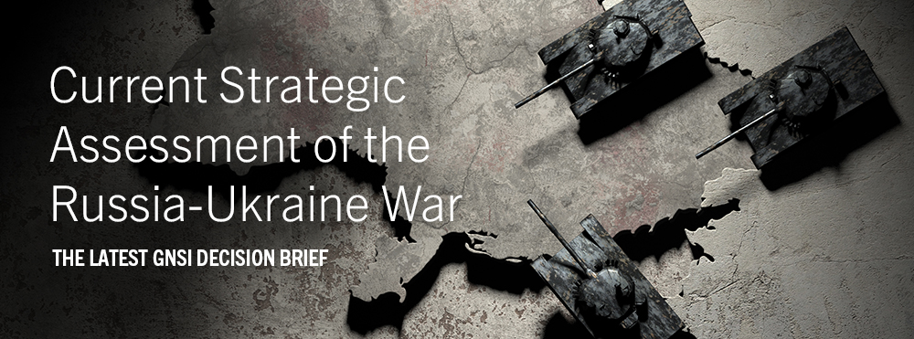 Dark grey and silver map of the Ukraine Russian border, with three tanks pointed towards the Ukraine border, with overlaid text of "Current Strategic Assessment of the Russia-Ukraine War, The Latest GNSI Decision Brief"