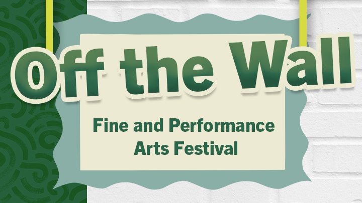 Off the Wall Annual Fine and Performing Arts Festival Graphic