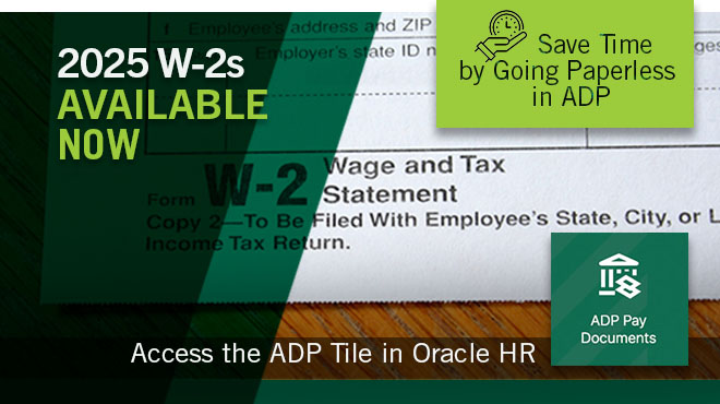 2025 W-2s now available. Access the ADP Tile in Oracle HR. Save time by going paperless in ADP.