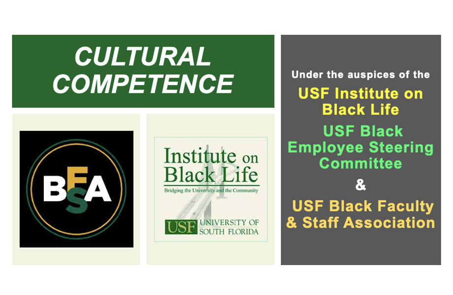 Cultural Competence. Under the auspices of the USF Institute on Black Life USF Black Employee Steering Committee & USF Black Faculty & Staff Association. iBL and BFSA logos.