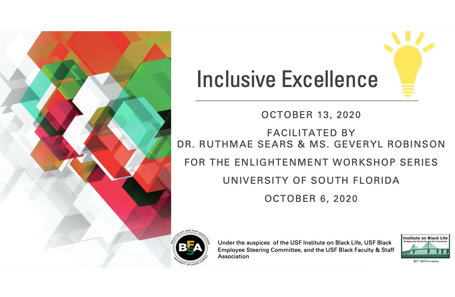 Inclusive Excellence OCTOBER 13, 2020 FACILITATED BY DR. RUTHMAE SEARS & MS. GEVERYL ROBINSON FOR THE ENLIGHTENMENT WORKSHOP SERIES UNIVERSITY OF SOUTH FLORIDA OCTOBER 6, 2020