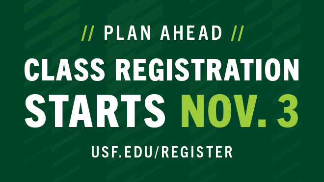 Plan Ahead! Class registration starts November 3. Visit usf.edu/register for more information