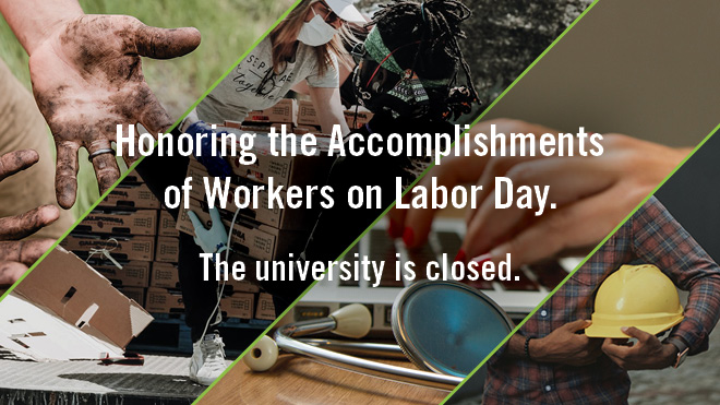 "Honoring the accomplishments of Workers on Labor Day. The university is closed." with photos of dirty hands, two women loading boxes, hands on a keyboard with a stethescope laying next to it and a flannel shirted person with a hard hat tucked under their arm.