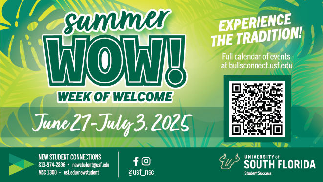 Colorful banner promoting USF's Summer Week of Welcome (WOW) event from June 27 to July The design features tropical leaves in various tones of green and yellow, creating a fun and summery vibe. On the right side is a QR code displaying the message "Experience the Tradition!" and a link to a full calendar of events at bullsconnect.usf.edu. At the bottom left, contact information for New Student Connections is provided, including a phone number, email, office location (MSC 1300), and social media handle @usf_nsc. 