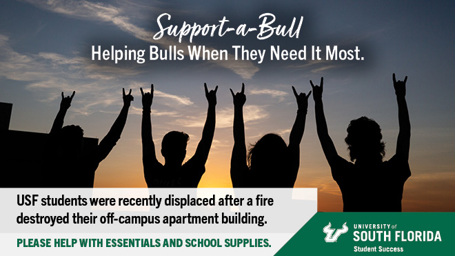 four students silhouetted against a sunset with their hands up in the air with the Bull hand sign, Support-a-Bull - Helping students when they need it most. USF students were recently displaced after a fire destroyed their off-campus apartment building.  Please help with essentials and school supplies. USF Student Success logo