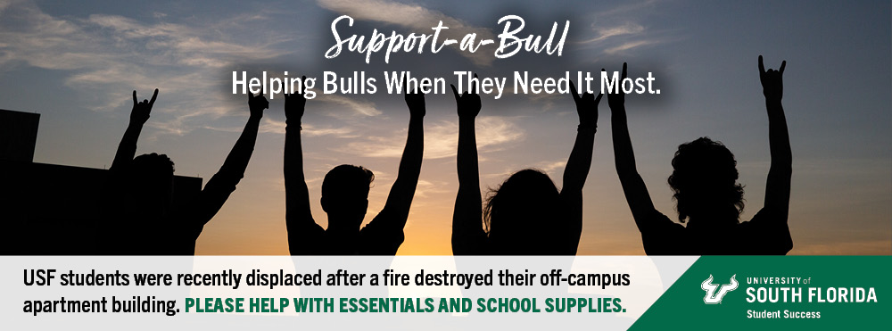 four students silhouetted against a sunset with their hands up in the air with the Bull hand sign, Support-a-Bull - Helping students when they need it most. USF students were recently displaced after a fire destroyed their off-campus apartment building.  Please help with essentials and school supplies. USF Student Success logo