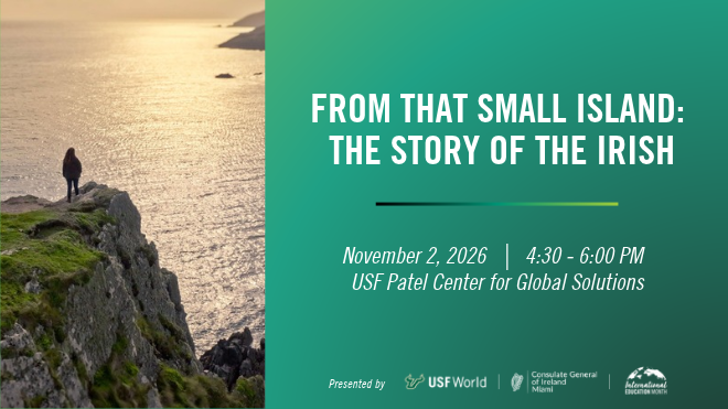 image of girl on the edge of a rocky cliff overlooking a body of water during a sunset on the left side of the graphic. The right side has the event "From that small island: The story of the Irish" in text along with the location and date - the USF Patel Center for Global Solutions on November 2, 2026, at 430 pm.